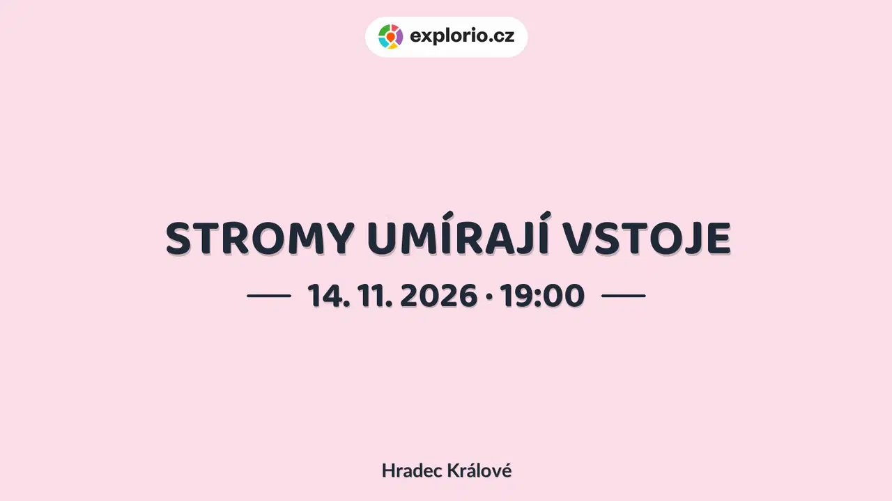 STROMY UMÍRAJÍ VSTOJE – divadlo, Hudba a Kino, Hradec Králové