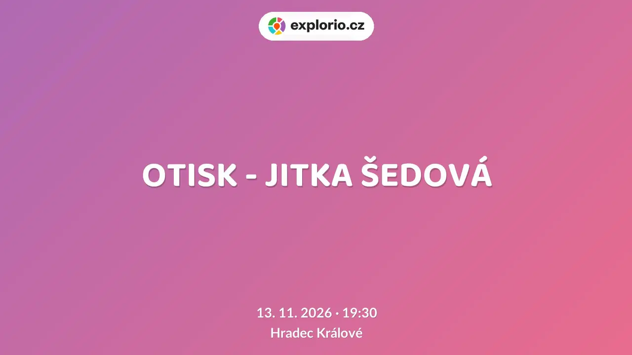 OTISK - JITKA ŠEDOVÁ – divadlo, Hudba a Kino, Hradec Králové