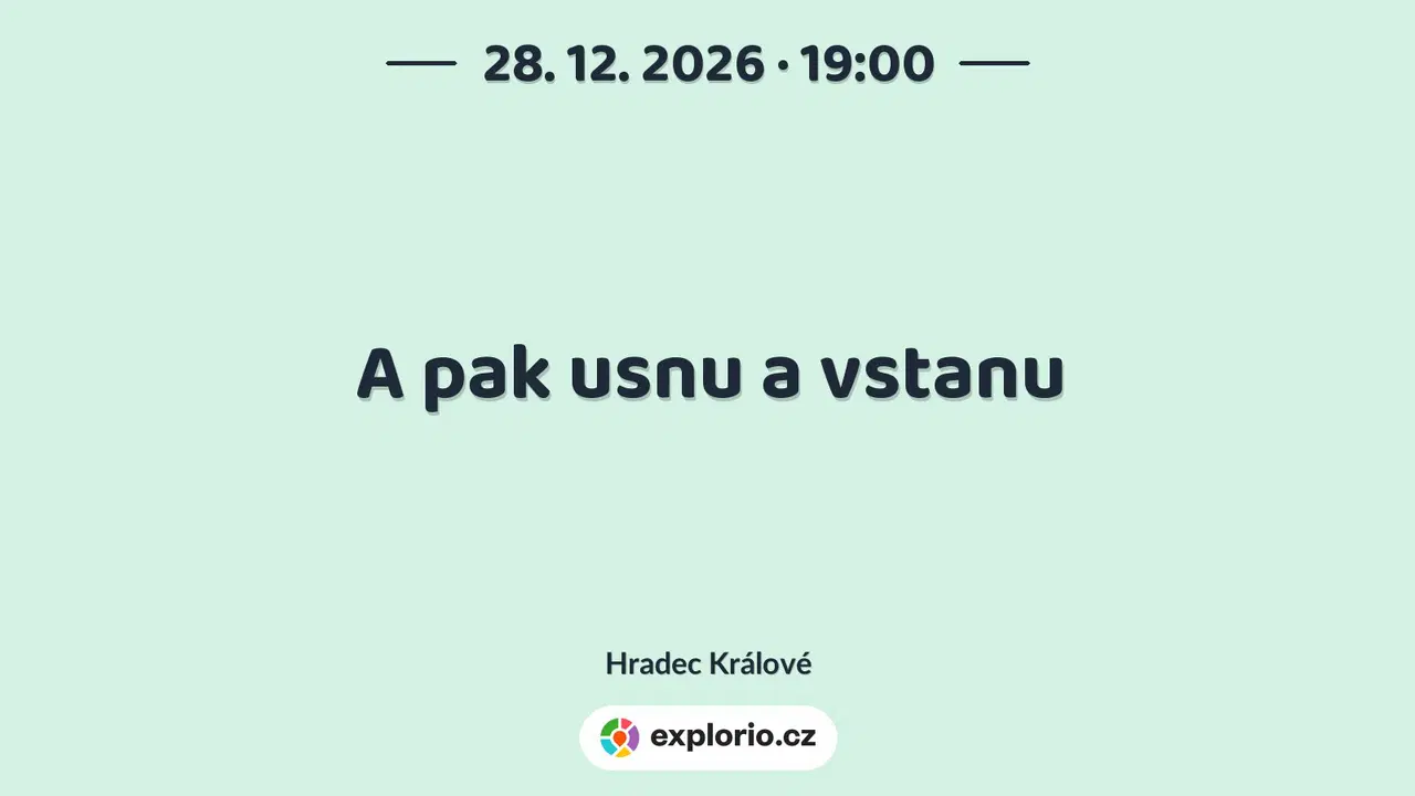A pak usnu a vstanu – divadlo, Hudba a Kino, Hradec Králové
