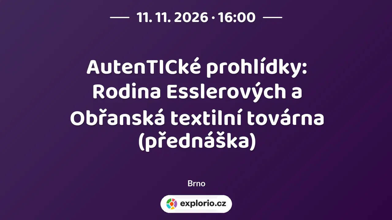 AutenTICké prohlídky: Rodina Esslerových a Obřanská textilní továrna (přednáška) – prohlídky a Muzea, Brno