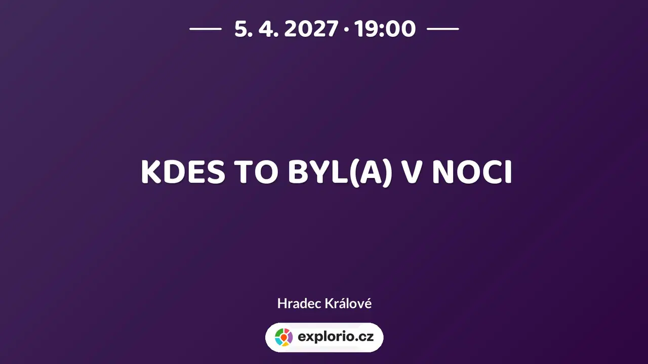 KDES TO BYL(A) V NOCI – divadlo, Hudba a Kino, Hradec Králové