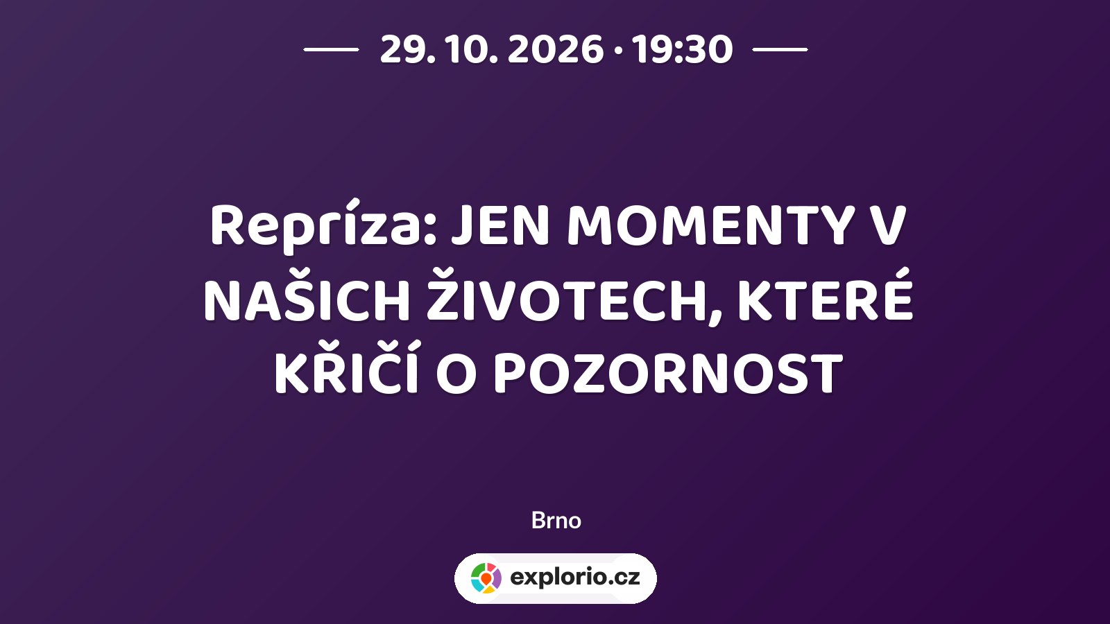 Repríza: JEN MOMENTY V NAŠICH ŽIVOTECH, KTERÉ KŘIČÍ O POZORNOST – divadlo, Hudba a Kino, Brno