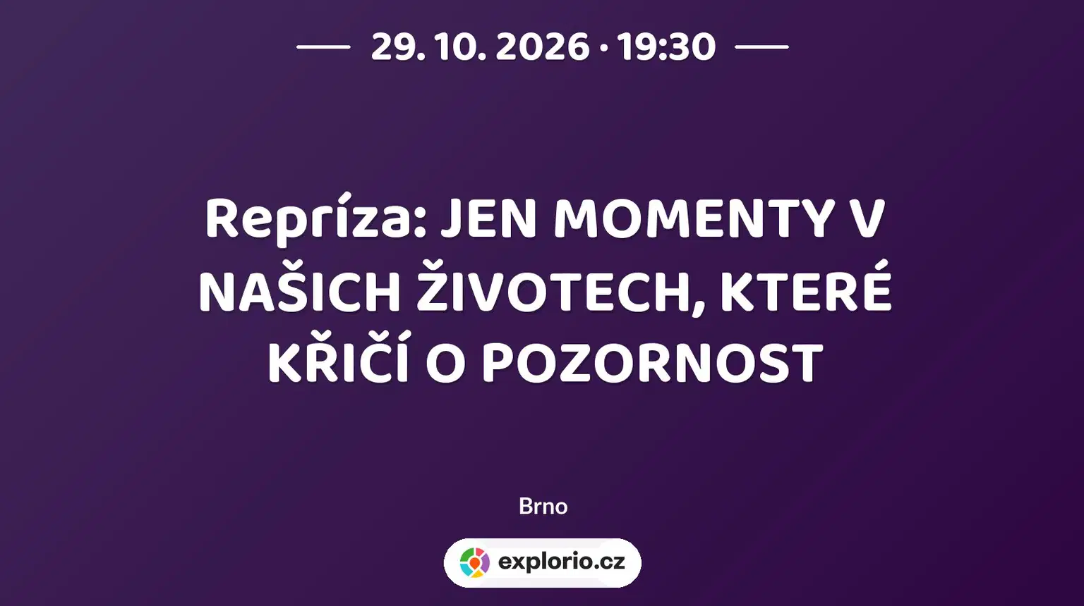 Repríza: JEN MOMENTY V NAŠICH ŽIVOTECH, KTERÉ KŘIČÍ O POZORNOST – divadlo, Hudba a Kino, Brno