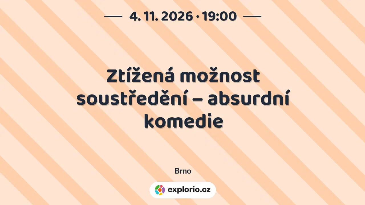Ztížená možnost soustředění – absurdní komedie – divadlo, Hudba a Kino, Brno