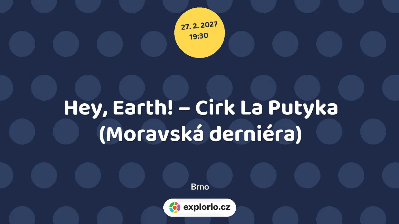 Hey, Earth! – Cirk La Putyka (Moravská derniéra) – divadlo, Hudba a Kino, Brno