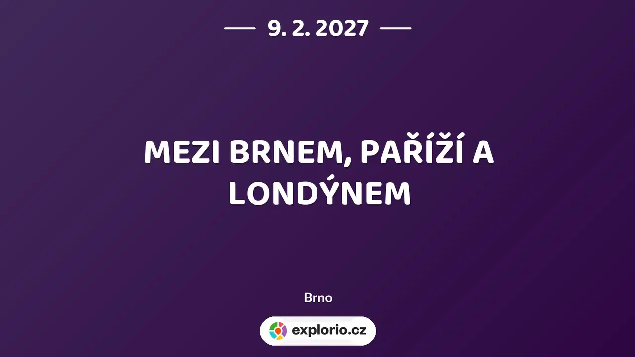 MEZI BRNEM, PAŘÍŽÍ A LONDÝNEM – divadlo, Hudba a Kino, Brno