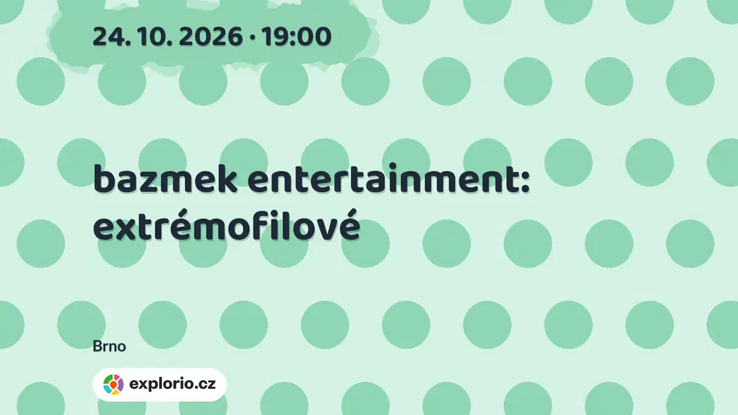 bazmek entertainment: extrémofilové – divadlo, Hudba a Kino, Brno