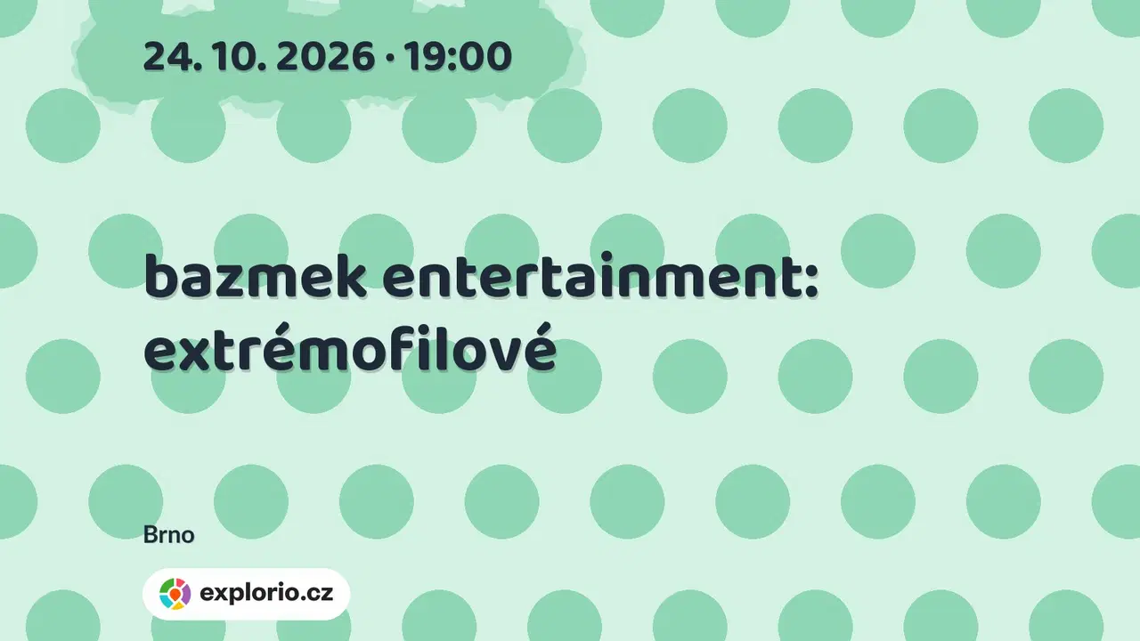 bazmek entertainment: extrémofilové – divadlo, Hudba a Kino, Brno