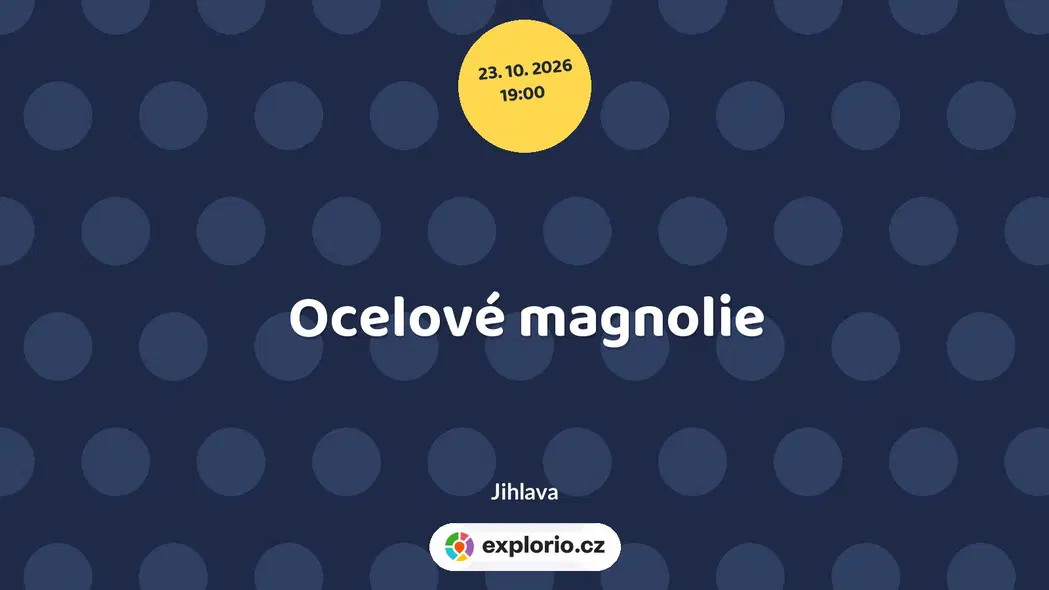 Ocelové magnolie – divadlo, Hudba a Kino, Jihlava