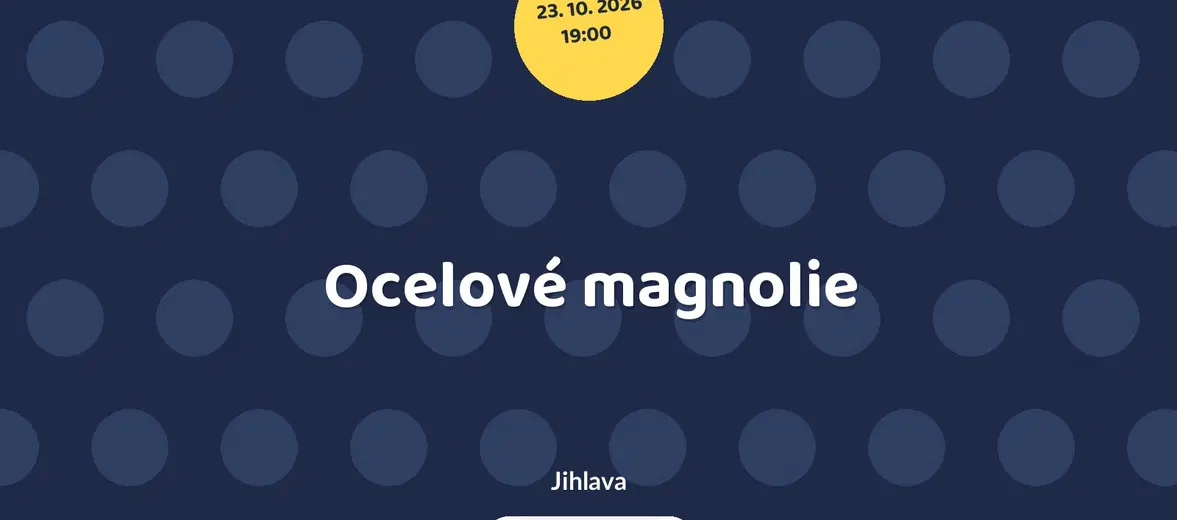 Ocelové magnolie – divadlo, Hudba a Kino, Jihlava