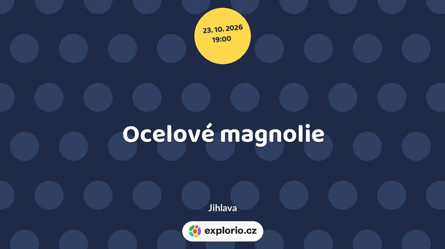 Ocelové magnolie – divadlo, Hudba a Kino, Jihlava