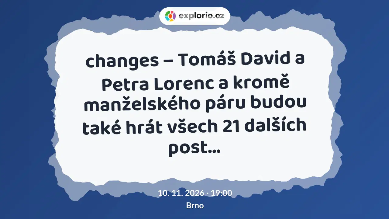 changes – Tomáš David a Petra Lorenc a kromě manželského páru budou také hrát všech 21 dalších post… – divadlo, Hudba a Kino, Brno