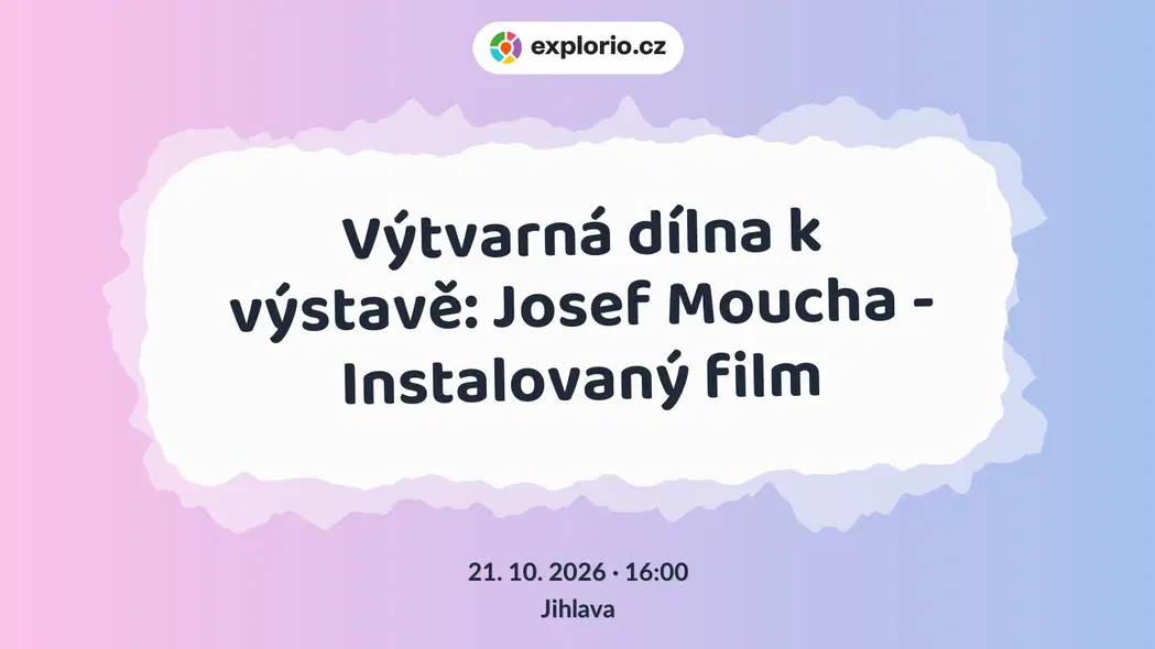 Výtvarná dílna k výstavě: Josef Moucha - Instalovaný film – tvořivé dílny a Workshopy, Jihlava