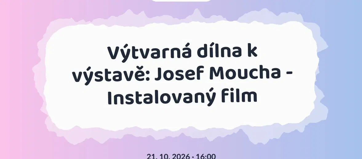 Výtvarná dílna k výstavě: Josef Moucha - Instalovaný film – tvořivé dílny a Workshopy, Jihlava