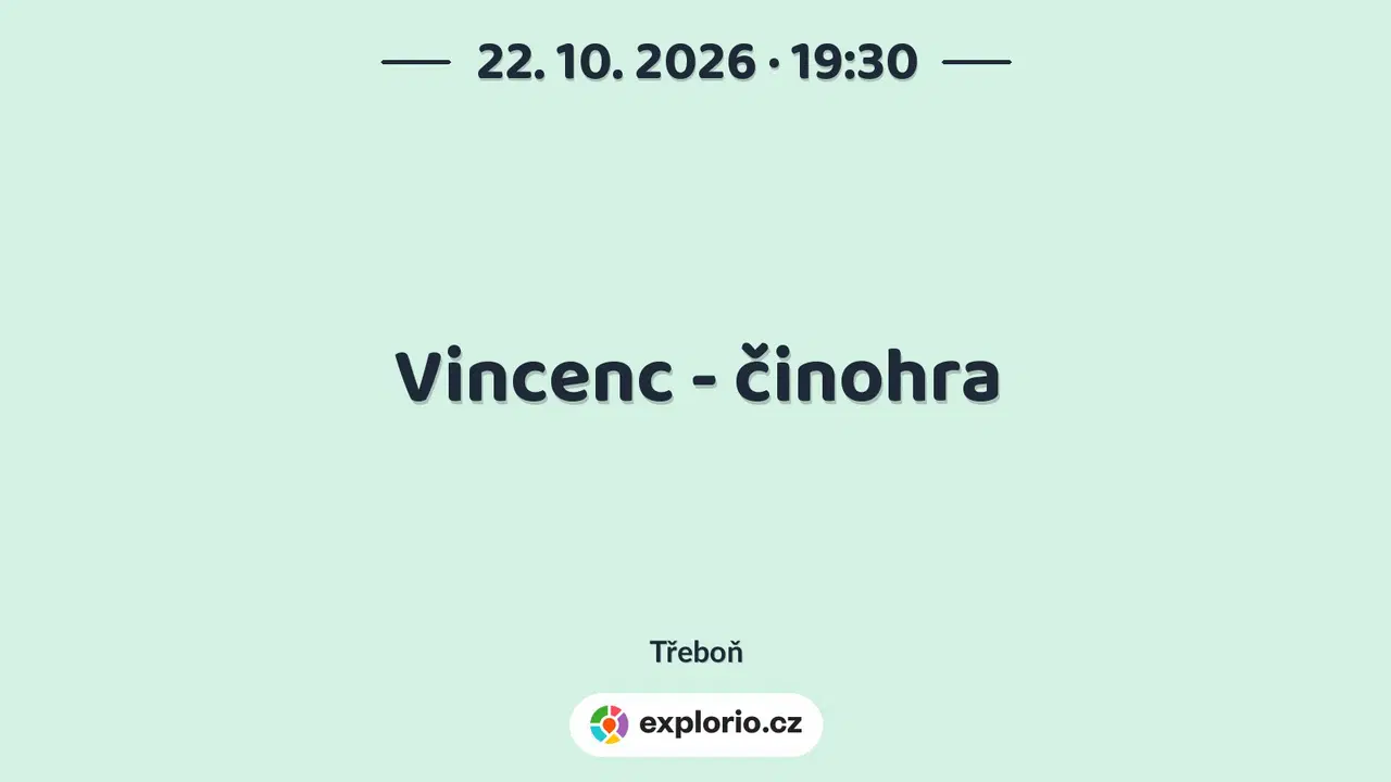 Vincenc - činohra – divadlo, Hudba a Kino, Třeboň