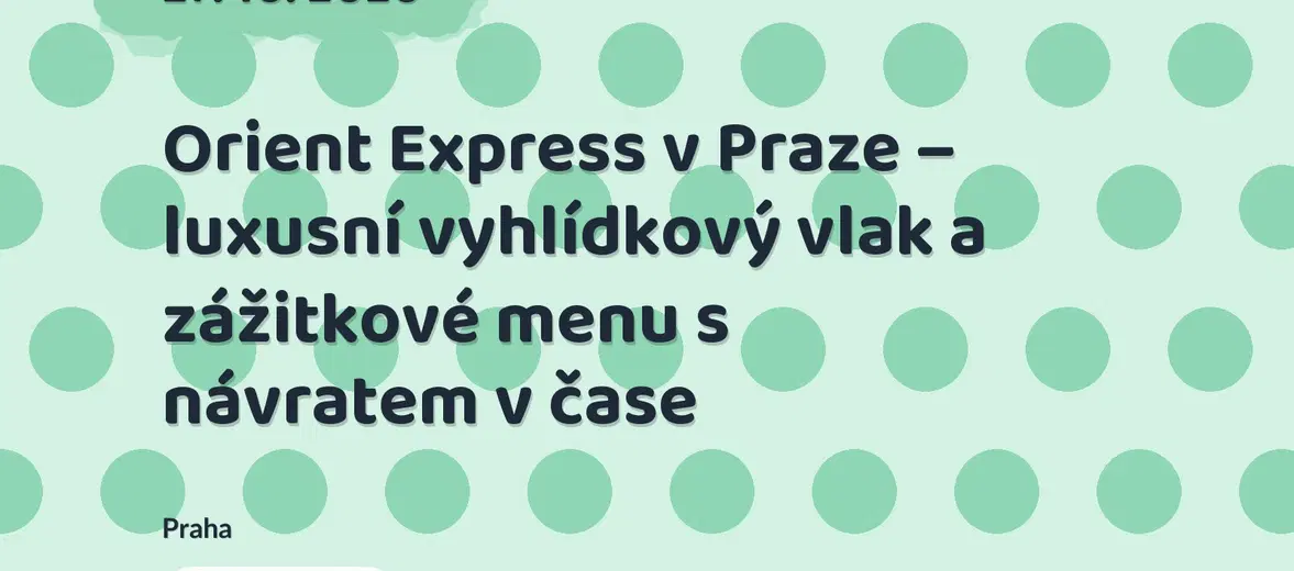 Orient Express v Praze – luxusní vyhlídkový vlak a zážitkové menu s návratem v čase – festivaly a Slavnosti, Praha