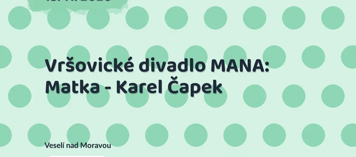 Vršovické divadlo MANA: Matka - Karel Čapek – divadlo, Hudba a Kino, Veselí nad Moravou