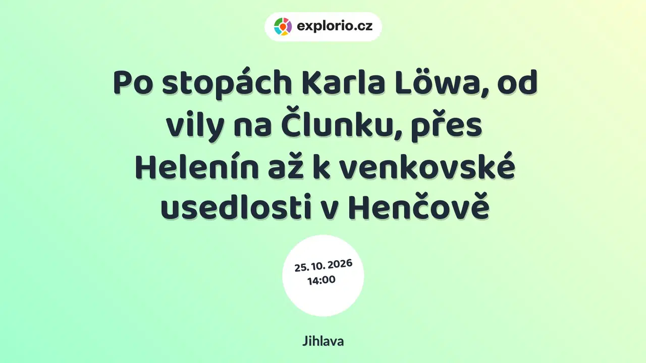 Po stopách Karla Löwa, od vily na Člunku, přes Helenín až k venkovské usedlosti v Henčově – prohlídky a Muzea, Jihlava
