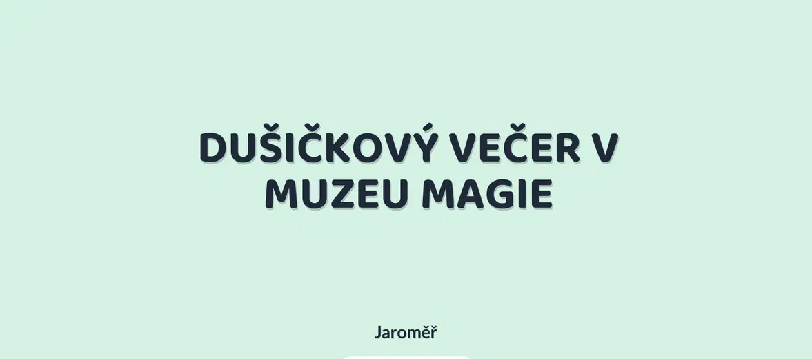 DUŠIČKOVÝ VEČER V MUZEU MAGIE – prohlídky a Muzea, Jaroměř