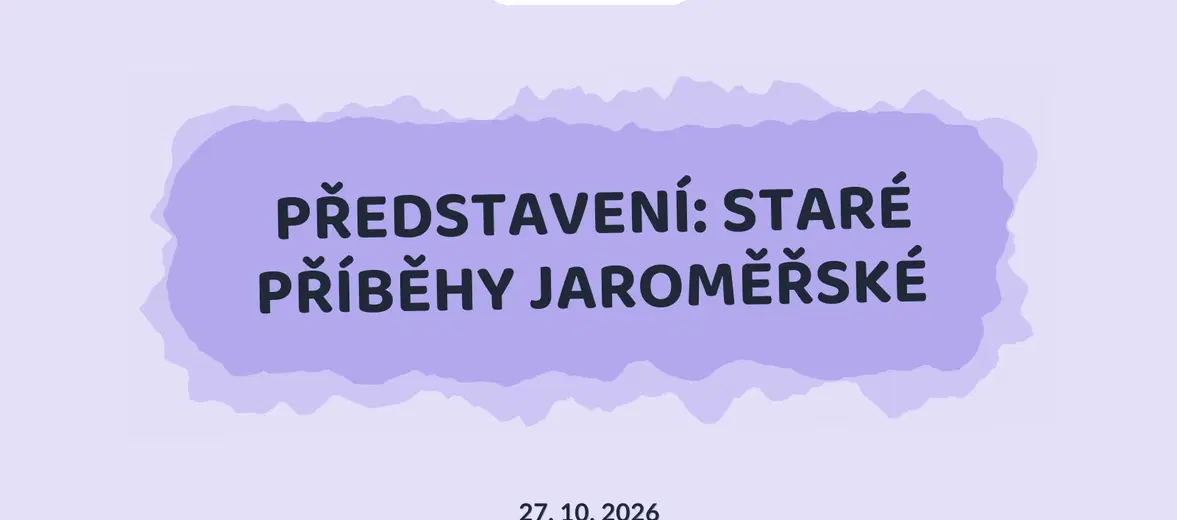 PŘEDSTAVENÍ: STARÉ PŘÍBĚHY JAROMĚŘSKÉ – divadlo, Hudba a Kino, Jaroměř