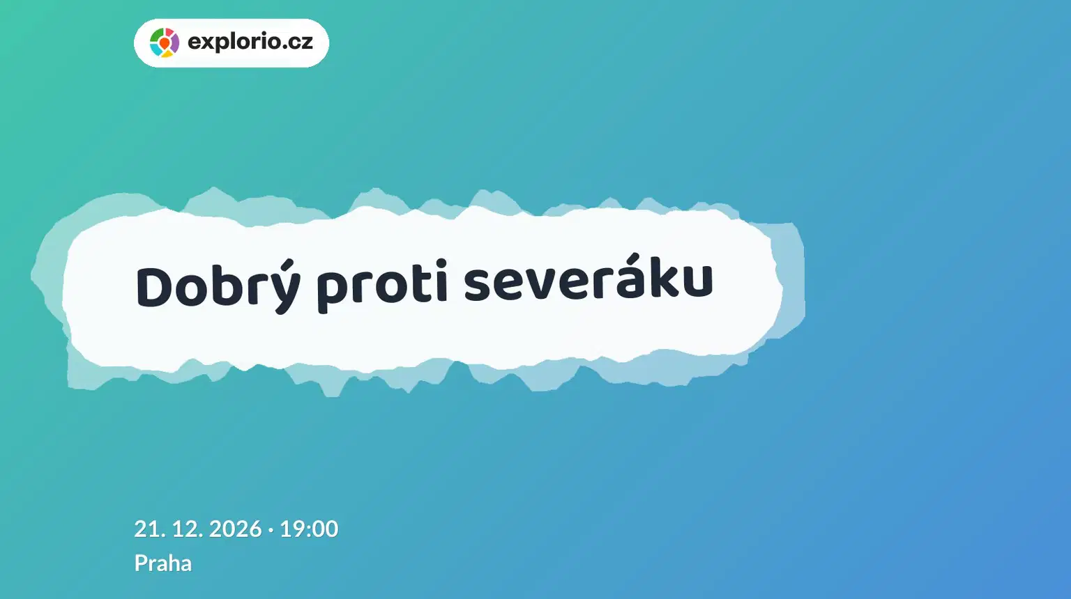 Dobrý proti severáku – divadlo, Hudba a Kino, Praha