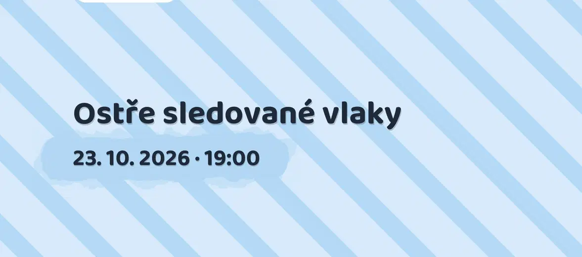 Ostře sledované vlaky – divadlo, Hudba a Kino, Praha
