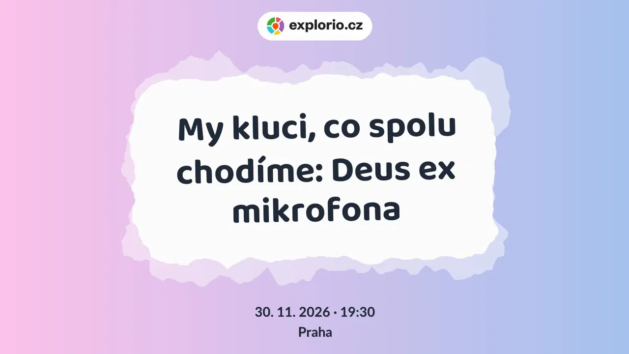 My kluci, co spolu chodíme: Deus ex mikrofona – divadlo, Hudba a Kino, Praha
