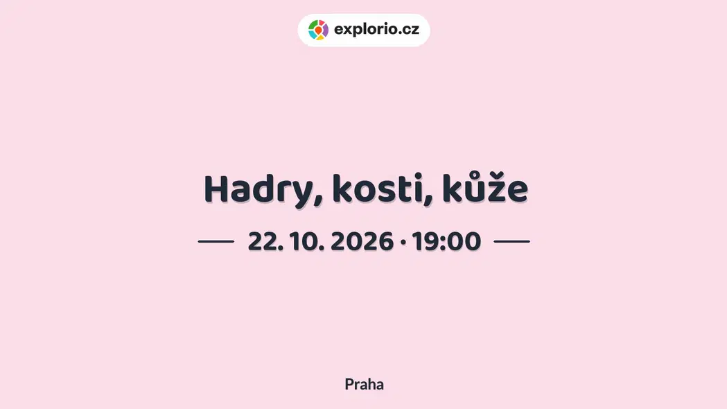 Hadry, kosti, kůže – divadlo, Hudba a Kino, Praha
