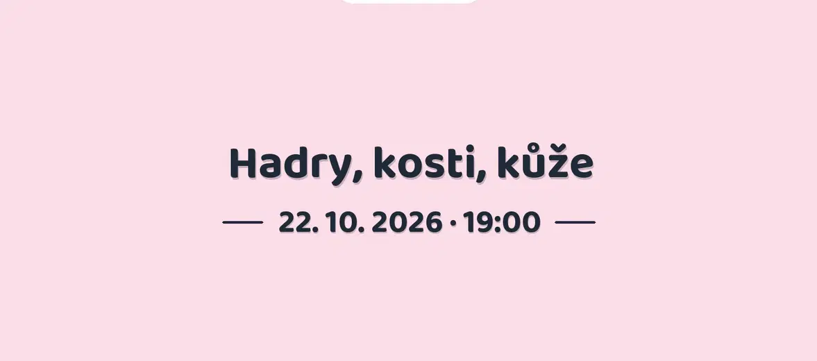 Hadry, kosti, kůže – divadlo, Hudba a Kino, Praha
