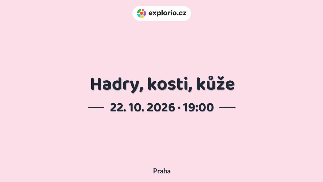Hadry, kosti, kůže – divadlo, Hudba a Kino, Praha