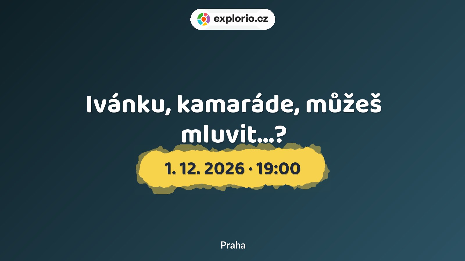 Ivánku, kamaráde, můžeš mluvit…? – divadlo, Hudba a Kino, Praha