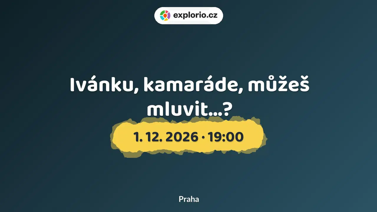 Ivánku, kamaráde, můžeš mluvit…? – divadlo, Hudba a Kino, Praha