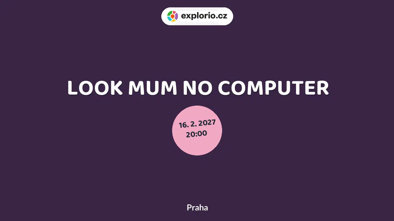 LOOK MUM NO COMPUTER – divadlo, Hudba a Kino, Praha
