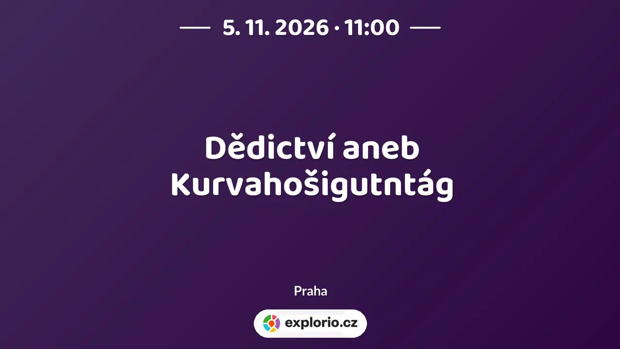 Dědictví aneb Kurvahošigutntág – divadlo, Hudba a Kino, Praha
