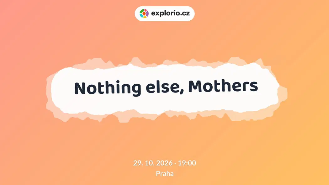 Nothing else, Mothers – divadlo, Hudba a Kino, Praha