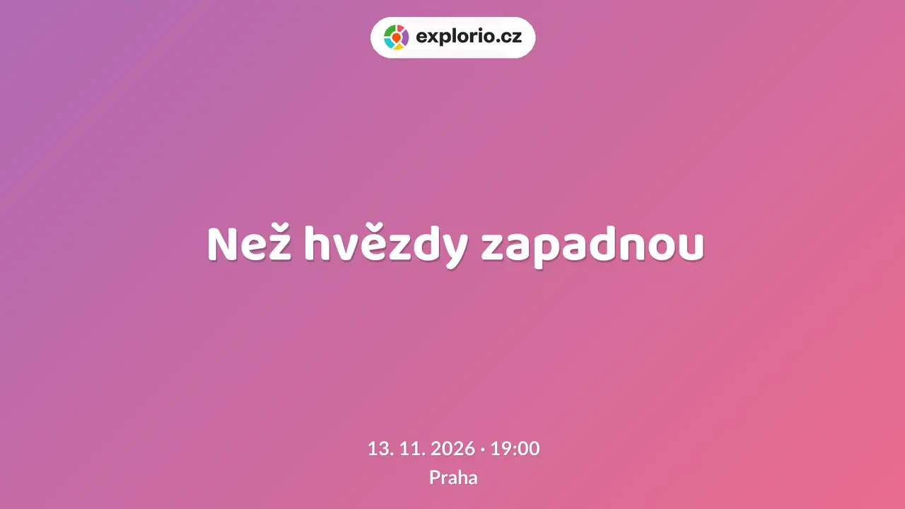Než hvězdy zapadnou – divadlo, Hudba a Kino, Praha