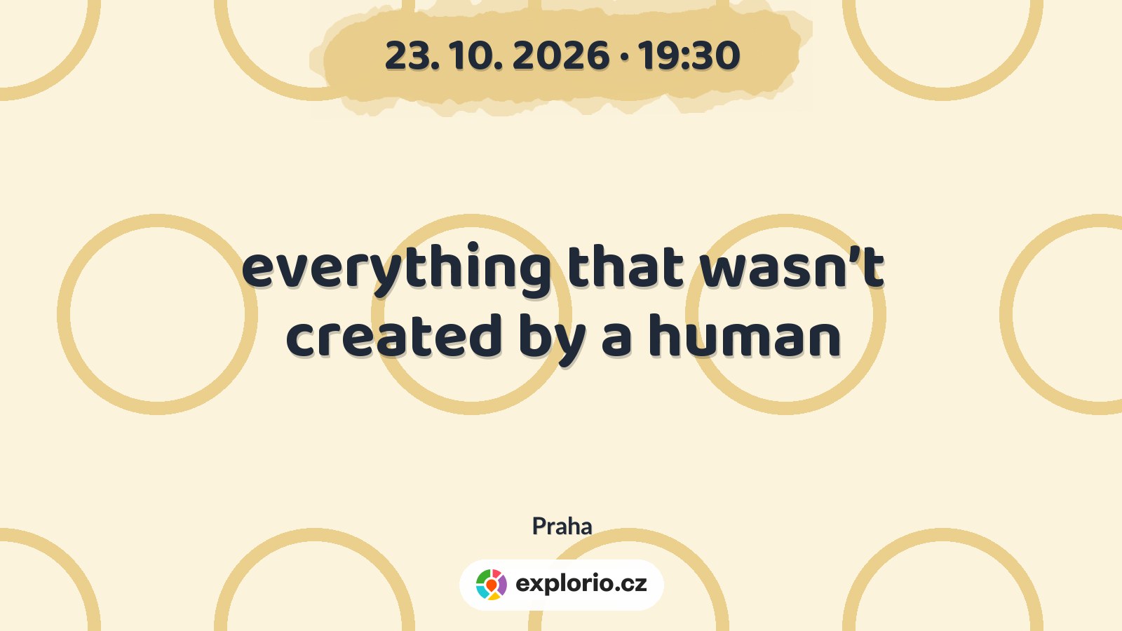everything that wasn’t created by a human – divadlo, Hudba a Kino, Praha