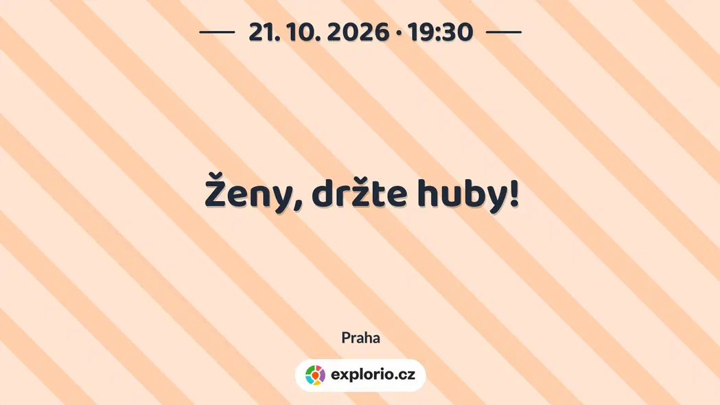 Ženy, držte huby! – divadlo, Hudba a Kino, Praha