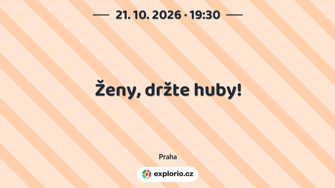 Ženy, držte huby! – divadlo, Hudba a Kino, Praha