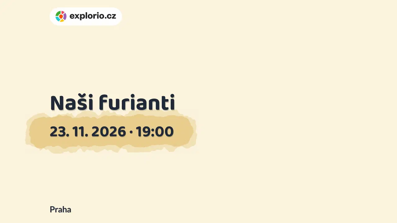 Naši furianti – divadlo, Hudba a Kino, Praha