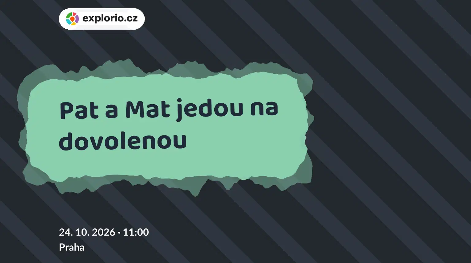 Pat a Mat jedou na dovolenou – divadlo, Hudba a Kino, Praha