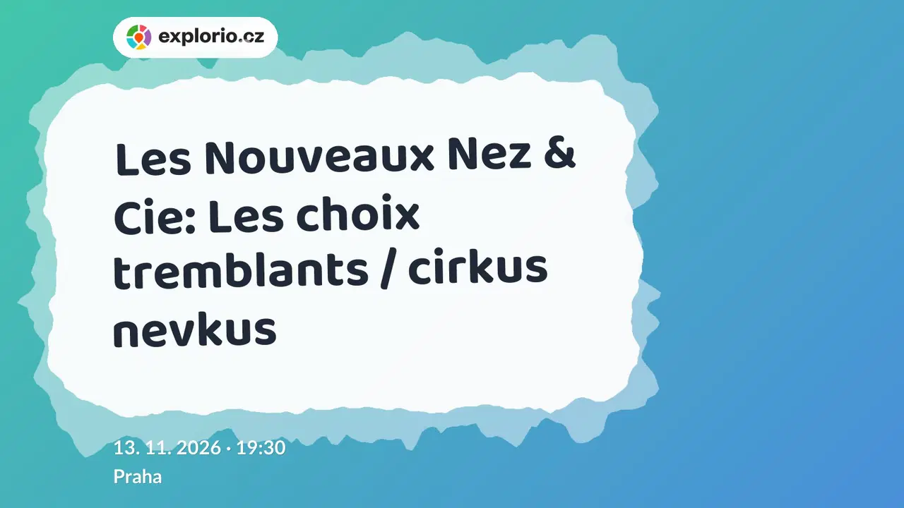 Les Nouveaux Nez & Cie: Les choix tremblants / cirkus nevkus – divadlo, Hudba a Kino, Praha