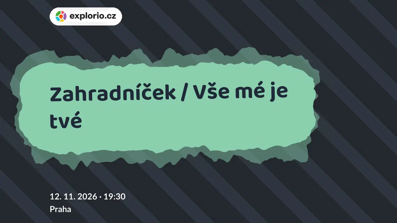 Zahradníček / Vše mé je tvé – divadlo, Hudba a Kino, Praha