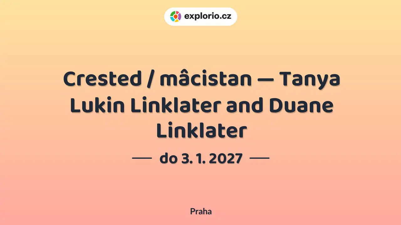Crested / mâcistan — Tanya Lukin Linklater and Duane Linklater – prohlídky a Muzea, Praha