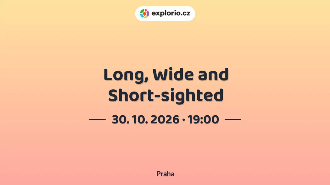 Long, Wide and Short-sighted – divadlo, Hudba a Kino, Praha