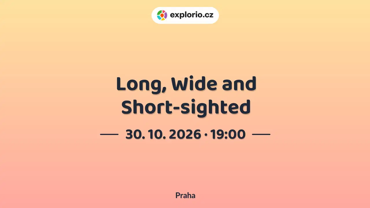 Long, Wide and Short-sighted – divadlo, Hudba a Kino, Praha