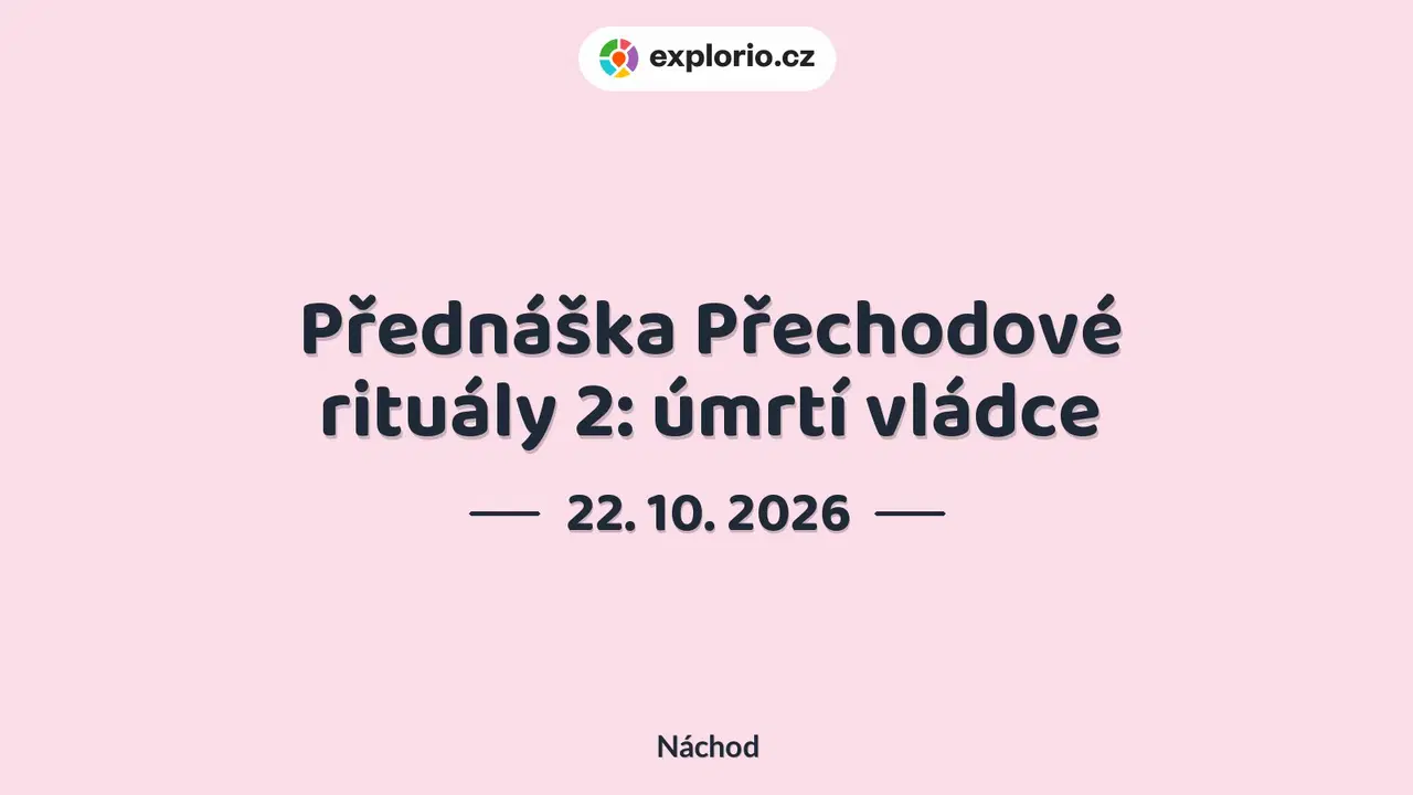 Přednáška Přechodové rituály 2: úmrtí vládce – prohlídky a Muzea, Náchod
