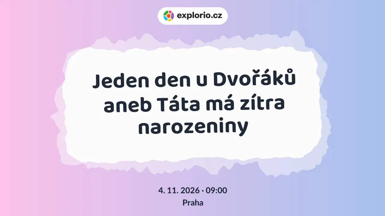 Jeden den u Dvořáků aneb Táta má zítra narozeniny – divadlo, Hudba a Kino, Praha