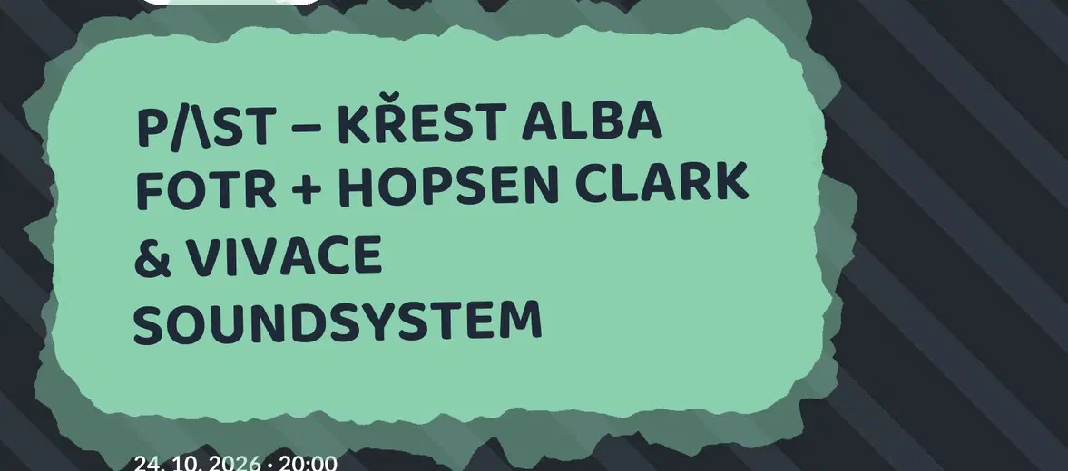 P/\ST – KŘEST ALBA FOTR + HOPSEN CLARK & VIVACE SOUNDSYSTEM – divadlo, Hudba a Kino, Brno