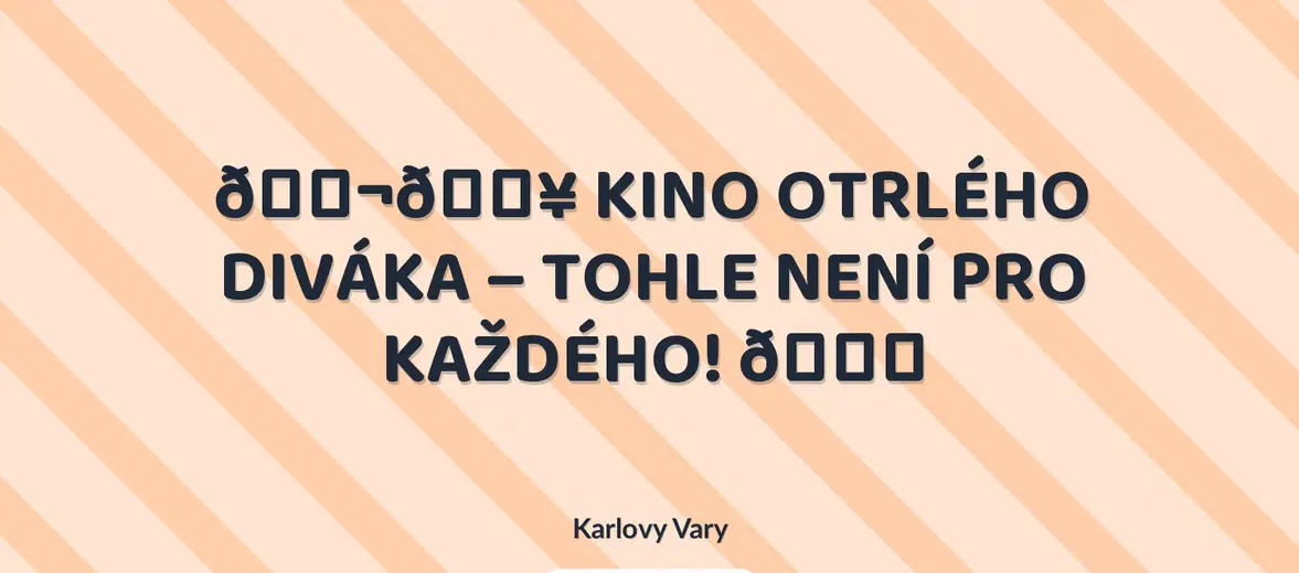 🎬🔥 KINO OTRLÉHO DIVÁKA – TOHLE NENÍ PRO KAŽDÉHO! 🔞 – divadlo, Hudba a Kino, Karlovy Vary